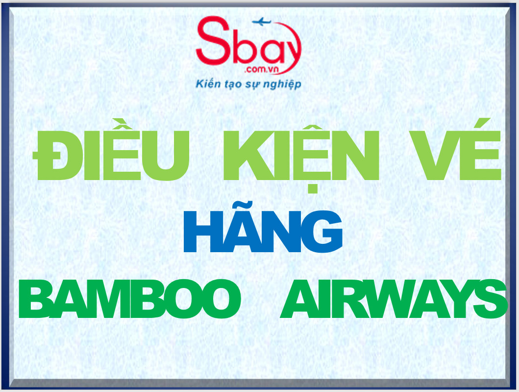 Nghiệp vụ  - Điều kiện vé Hãng Bamboo Airways