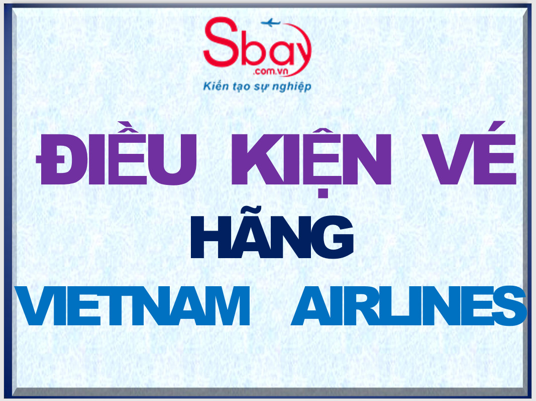 Điều kiện vé Hãng VietNam Airlines